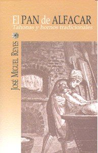 El pan de Alfacar : tahonas y hornos tradicionales