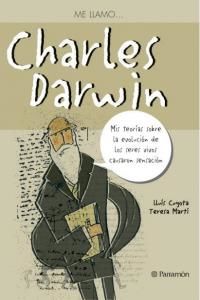 Me llamo-- Charles Darwin : mis teoras sobre la evolucin de los seres vivos causaron sensacin