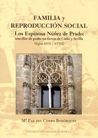 Familia y reproduccin social : los Espinosa Nez de Prado : una lite de poder en tierras de Cdiz y Sevilla, siglos XVII y XVIII