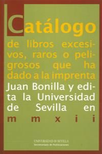 Catlogo de libros excesivos, raros o peligrosos que ha dado a la imprenta Juan Bonilla y edita la Universidad de Sevilla en MMXII