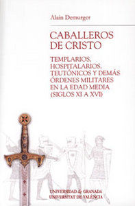 Caballeros de Cristo : templarios, hospitalarios, teutnicos y dems rdenes militares en la Edad Media (siglos XI al XVI)