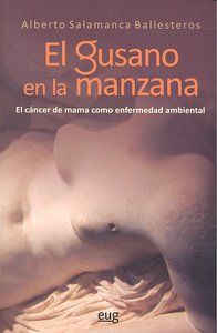 El gusano en la manzana : el cncer de mama como enfermedad ambiental