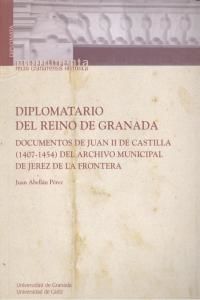 Diplomatario del Reino de Granada : documentos de Juan II de Castilla (1407-1454) del Archivo Municipal de Jerez de la Frontera