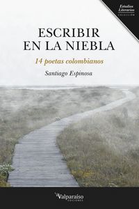 ESCRIBIR EN LA NIEBLA : 14 poetas colombianos