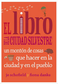 El libro de la ciudad silvestre : un montn de cosas que hacer en la ciudad y en el pueblo