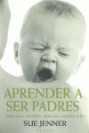 Aprender a ser padres : una gua infalible para una familia feliz