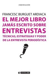 El mejor libro jams escrito sobre entrevistas : tcnicas, estrategias y poder de la entrevista periodstica