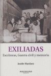 Exiliadas : escritoras, guerra civil y memoria