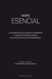 Marx esencial : los filsofos se han limitado a interpretar el mundo de diversas maneras; de lo que se trata es de transformarlo