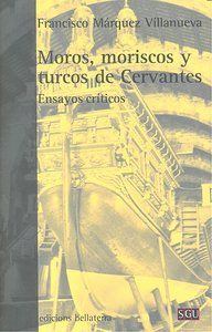 Moros, moriscos y turcos de Cervantes : ensayos crticos