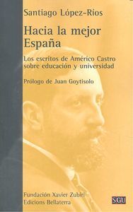 Hacia la mejor Espaa : los escritos de Amrico Castro sobre educacin y universidad