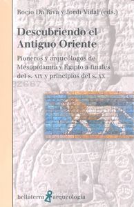 Descubriendo el Antiguo Oriente : pionero y arquelogos de Mesopotamia y Egipto a finales del s. XIX y principios del s. XX