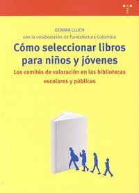 Cmo seleccionar libros para nios y jvenes : los comits de valoracin en las bibliotecas escolares y pblicas