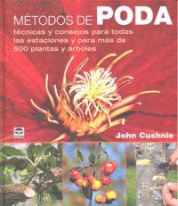 Mtodos de poda : tcnicas y consejos para todas las estaciones y para ms de 500 plantas y rboles