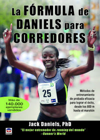 La frmula de Daniels para corredores : mtodos de entrenamiento de probada eficacia para lograr el xito, desde los 800 m hasta el maratn