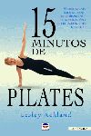 15 minutos de Pilates : mantenimiento fsico mediante el estiramiento, la tonificacin y el fortalecimiento muscular