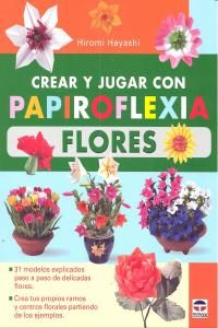 Crear y jugar con papiroflexia : flores