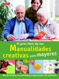 El gran libro de la manualidades creativas para mayores : ms de 60 ideas con actividades ocupacionales y de activacin