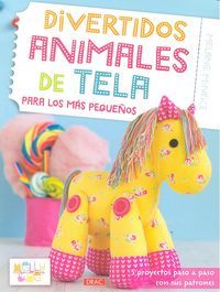 Divertidos animales de tela para los ms pequeos : 5 proyectos paso a paso con sus patrones