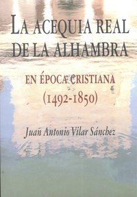 La acequia real de la Alhambra en poca cristiana, 1492-1850