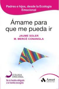 mame para que me pueda ir : tender puentes entre padres e hijos a travs de la ecologa emocional