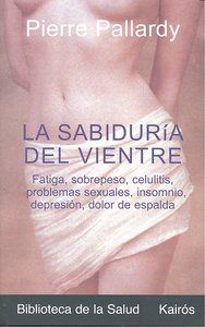 La sabidura del vientre : fatiga, sobrepeso, celulitis, problemas sexuales, insomnio, depresin, dolor de espalda.