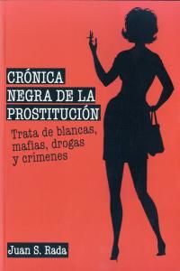 Crnica negra de la prostitucin : trata de blancas, mafias, drogas y crmenes
