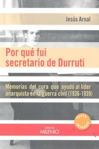 Por qu fui secretario de Durruti : memorias del cura que ayud al lder anarquista en la Guerra Civil. 1936-1939