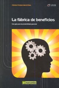 La fbrica de beneficios : una gua para la productividad general