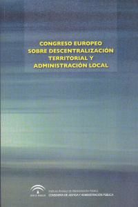 I Congreso Europeo sobre Descentralizacin Territorial y Administracin Local : celebrado en Sevilla los das 9, 10 y 11 de mayo de 2007