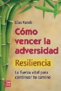 Cmo vencer la adversidad : resiliencia