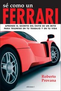S como un Ferrari : aprende el secreto del xito de un mito para triunfar en tu trabajo y en tu vida