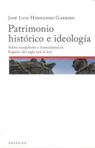 Patrimonio histrico e ideolgico : sobre vandalismo e iconoclastia en Espaa : del siglo XIX al XXI