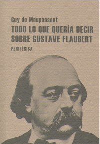 Todo lo que quera decir sobre Gustave Flaubert