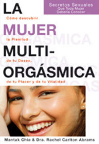 La mujer multiorgsmica : cmo descubrir la plenitud de tu deseo, de tu placer y de tu vitalidad