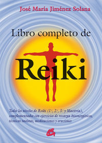 Libro completo de reiki : todos los niveles de reiki, 1., 2., 3. y maestra : complementados con ejercicios de recarga bioenergticos, tcnicas taostas, meditaciones y oraciones