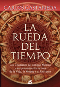 La rueda del tiempo : los chamanes del Antiguo Mxico y sus pensamientos acerca de la vida, la muerte y el universo