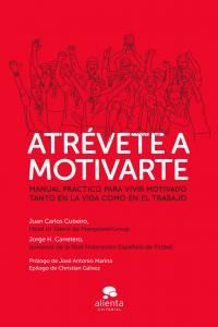 Atr�vete a motivarte : manual pr�ctico para vivir motivado tanto en la vida como en el trabajo