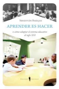 Aprender es hacer o Cmo adaptar el sistema educativo al siglo XXI