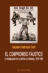 El compromiso fustico : la biologizacin de la poltica en Alemania, 1870-1945