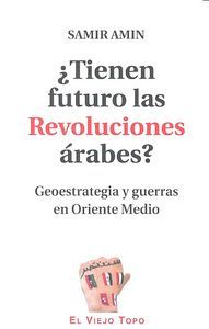 Tienen futuro las revoluciones rabes? : geoestrategia y guerras en Oriente Medio