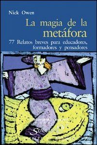 La magia de la metfora : 77 relatos breves para educadores, formadores y pensadores