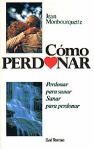 Cmo perdonar : perdonar para sanar, sanar para perdonar