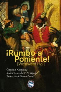 �Rumbo a Poniente! : o los viajes y aventuras de Sir Amyas Leigh, caballero de Burrough, en el condado de Devon, durante el  reinado de su m�s gloriosa majestad, la reina Isabel