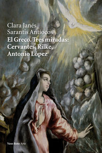 El Greco : tres miradas : Cervantes, Rilke, Antonio Lpez