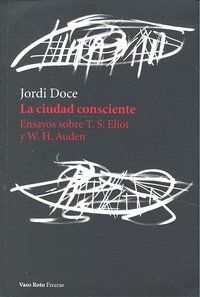 La ciudad consciente : ensayos sobre T.S. Eliot y W.H. Auden