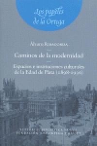 Caminos de la modernidad : espacios e instituciones culturales de la Edad de Plata, 1898-1936