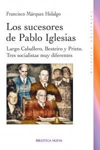 Los sucesores de Pablo Iglesias : Largo Caballero, Besteiro y Prieto, tres socialistas muy diferentes