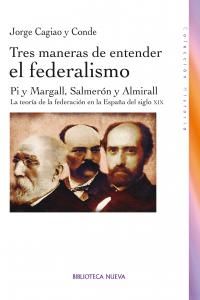 Tres maneras de entender el federalismo : Pi y Margall, Salmern Y Almirall : la teora de la federacin en la Espaa del siglo XIX