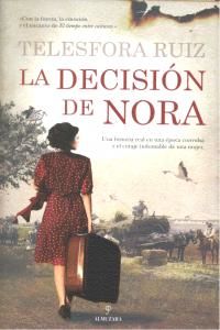 La decisin de Nora : una historia real en una poca convulsa y el coraje indomable de una mujer